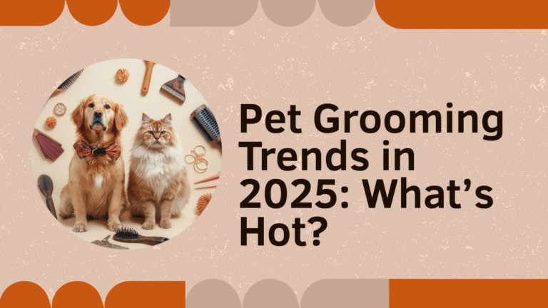 Pet Grooming Trends in 2025: What’s Hot?